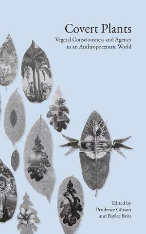 Covert Plants: Vegetal Consciousness and Agency in an Anthropocentric World de Prudence Gibson