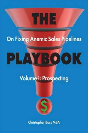 THE PLAYBOOK on Fixing Anemic Sales Pipelines Volume I de Christopher Bass