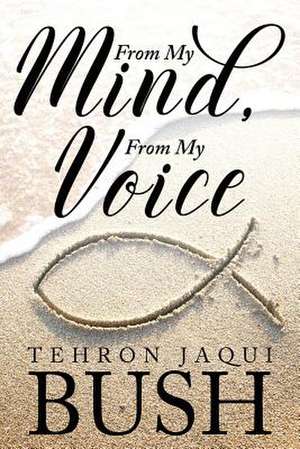 From My Mind, From My Voice de Tehron Jaqui Bush