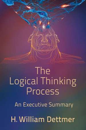 The Logical Thinking Process - An Executive Summary de H. William Dettmer