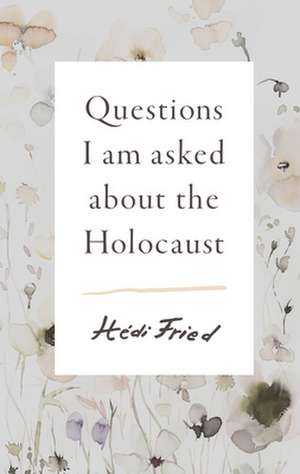 Questions I Am Asked about the Holocaust de Hédi Fried