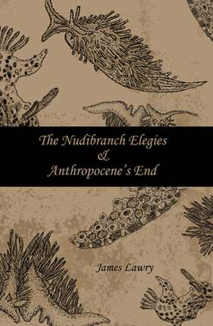 The Nudibranch Elegies and Anthropocene's End de James Lawry