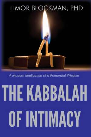 The Kabbalah of Intimacy: A Modern Implication of a Primordial Wisdom de Limor Blockman