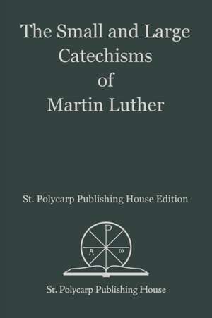 The Small and Large Catechisms of Martin Luther de Martin Luther