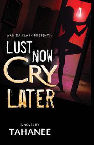 Lust Now, Cry Later de Tahanee Roberts