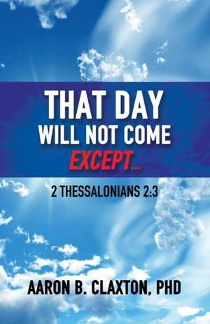 That Day Shall Not Come Except... de Aaron B Claxton