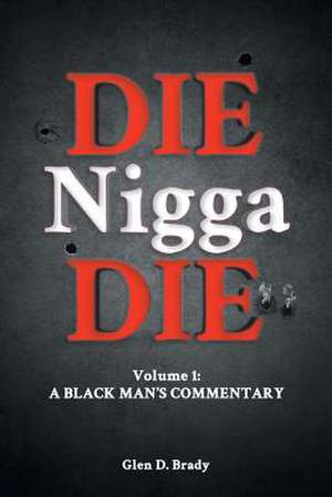 Die Nigga Die (A Black Man's Commentary) de Glen D. Brady