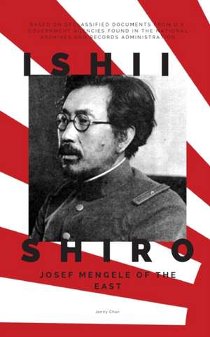 Ishii Shiro: Josef Mengele of the East de Jenny Chan