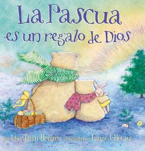 La Pascua Es Un Regalo de Dios / God Give Us Easter de Lisa Tawn Bergren