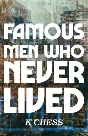 Famous Men Who Never Lived de K. Chess