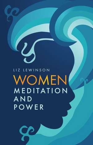 Women, Meditation, and Power de Liz Lewinson