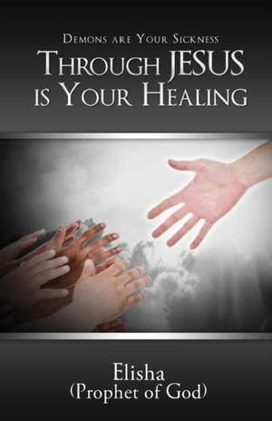 Demons are Your Sickness through Jesus is Your Healing de Elisha Frieson