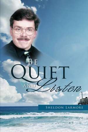 Be Quiet and Listen de Sheldon Larmore