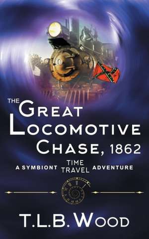 The Great Locomotive Chase, 1862 (The Symbiont Time Travel Adventures Series, Book 4) de T. L. B. Wood