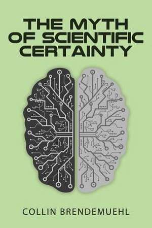 The Myth of Scientific Certainty de Collin Brendemuehl