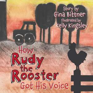 How Rudy the Rooster Got His Voice de Gina Bittner