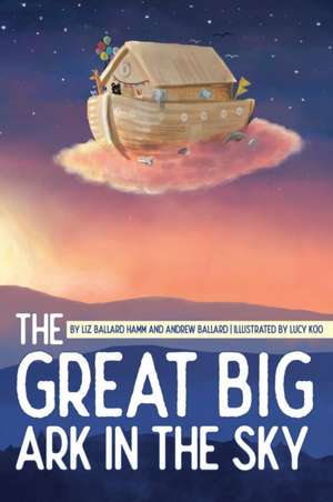 The Great Big Ark in the Sky de Liz Ballard Hamm