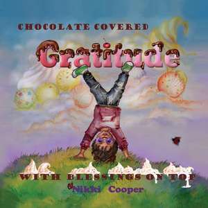 Chocolate Covered Gratitude With Blessings On Top de Nikki Cooper