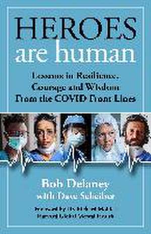 Heroes Are Human: Lessons in Resilience, Courage, and Wisdom from the Covid Front Lines de Bob Delaney