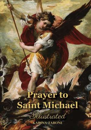 Prayer to Saint Michael: Illustrated de Karina Tabone