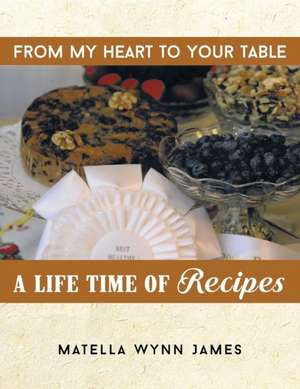 From My Heart to Your Table de Matella Wynn James