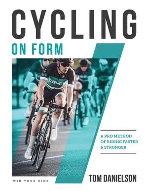 Cycling On Form: A Pro Method of Riding Faster and Stronger de Tom Danielson