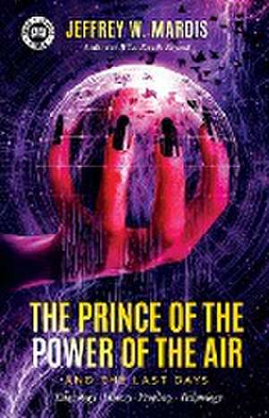 The Prince of the Power of the Air and the Last Days de Jeffrey W Mardis