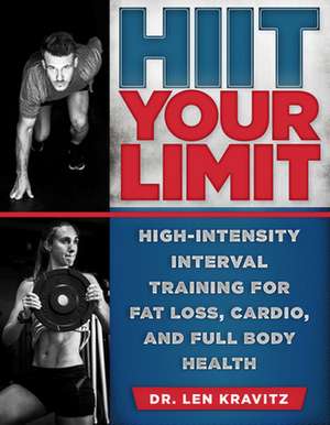 Hiit Your Limit: High-Intensity Interval Training for Fat Loss, Cardio, and Full Body Health de Dr. Len Kravitz