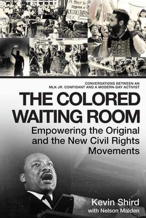 The Colored Waiting Room: Empowering the Original and the New Civil Rights Movements; Conversations Between an Mlk Jr. Confidant and a Modern-Da de Nelson Malden