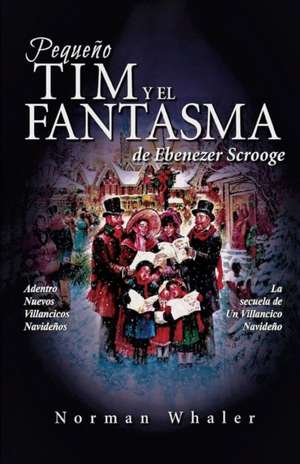 Pequeño Tim y el Fantasma de Ebenezer Scrooge: La secuela de Un Villancico Navideño de Norman Whaler