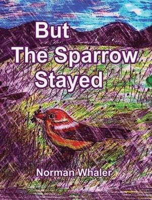 But The Sparrow Stayed - Pero El Gorrión Se Quedó (Bilingual English-Spanish) de Norman Whaler