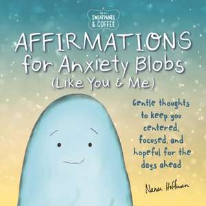 Sweatpants & Coffee: Affirmations for Anxiety Blobs (Like You and Me): Gentle Thoughts to Keep You Centered, Focused and Hopeful for the Days Ahead de Nanea Hoffman