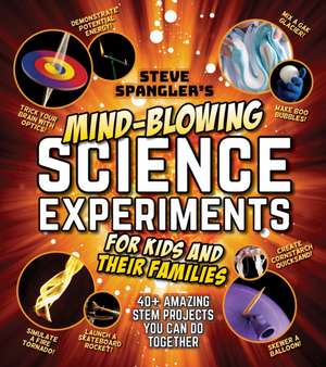 Steve Spangler's Mind-Blowing Science Experiments for Kids and Their Families de Steve Spangler