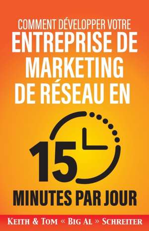 Comment développer votre entreprise de marketing de réseau en 15 minutes par jour de Keith Schreiter