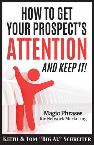 How To Get Your Prospect's Attention and Keep It! de Keith Schreiter