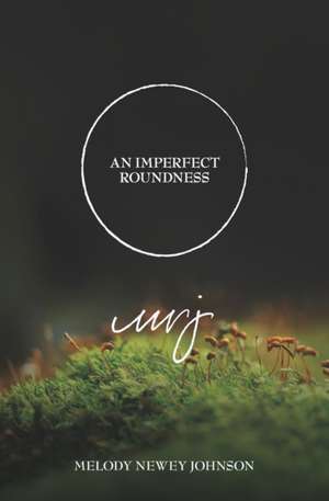 An Imperfect Roundness de Melody Newey Johnson