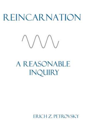 Reincarnation A Reasonable Inquiry de Erich Z. Petrovsky