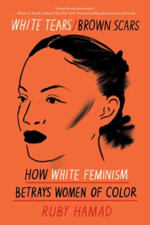 White Tears/Brown Scars: How White Feminism Betrays Women of Color de Ruby Hamad