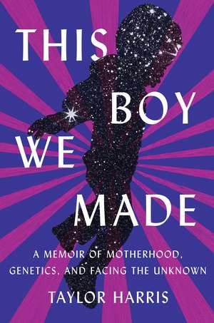This Boy We Made: A Memoir of Motherhood, Genetics, and Facing the Unknown de Taylor Harris