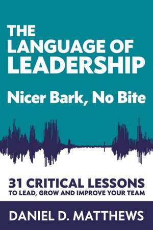 The Language of Leadership: Nicer Bark, No Bite de Daniel D. Matthews