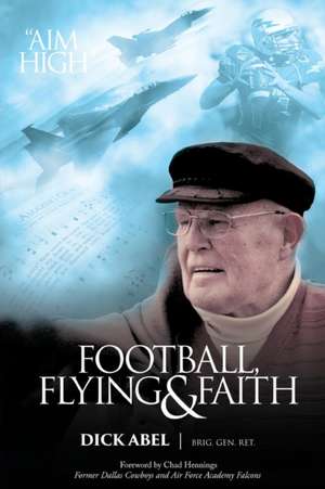 Football, Flying & Faith de Dick Abel