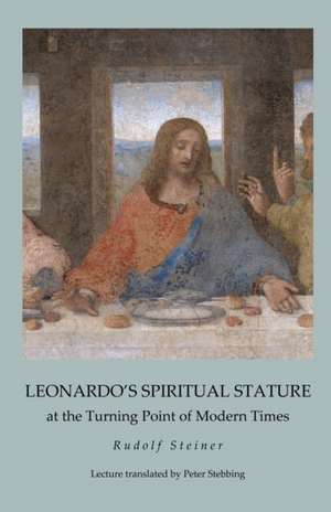 Leonardo's Spiritual Stature: at the Turning Point of Modern Times de Rudolf Steiner