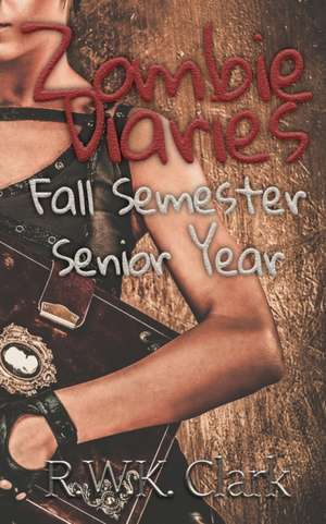 Zombie Diaries Fall Semester Senior Year de R W K Clark