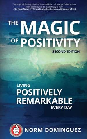 The Magic of Positivity: Living Positively Remarkable Every Day de Norm Dominguez