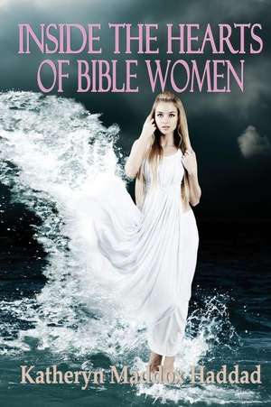 Inside the Hearts of Bible Women de Katheryn Maddox Haddad