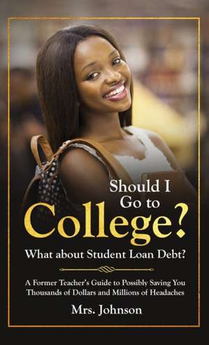 Should I Go To College? What About Student Loan Debt? de C. S. Johnson