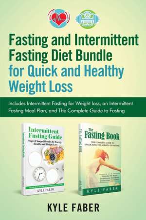 Fasting and Intermittent Fasting Diet Bundle for Quick and Healthy Weight Loss de Kyle Faber