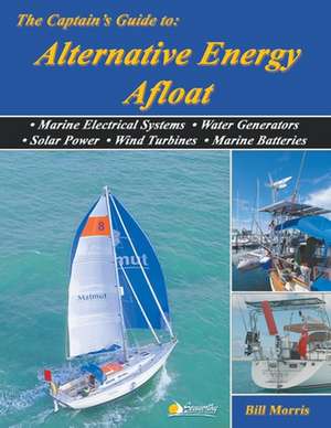 The Captain's Guide to Alternative Energy Afloat de Bill Morris