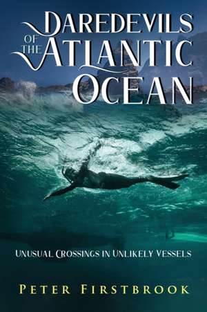 Daredevils of the Atlantic Ocean de Peter Firstbrook