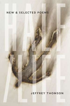 Half/Life: New & Selected Poems de Jeffrey Thomson